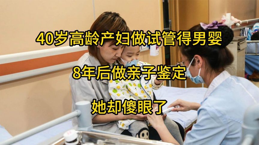 40岁高龄产妇做试管得男婴，8年后做亲子鉴定，我却傻眼了