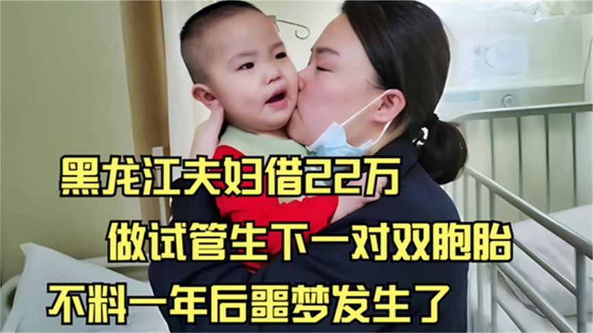 黑龙江夫妻借22万做试管婴儿，早产生下双胞胎，一年后却发生噩梦